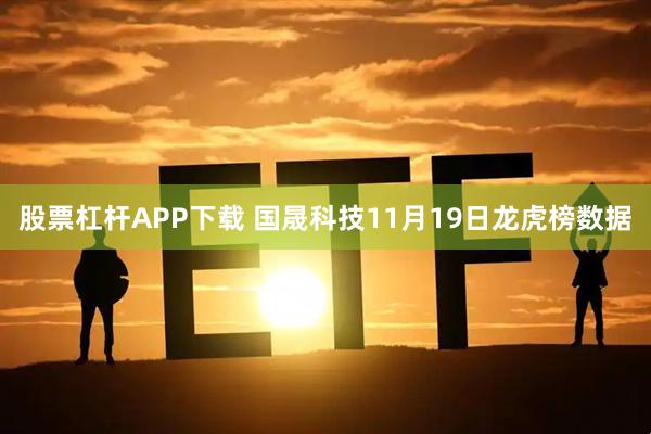 股票杠杆APP下载 国晟科技11月19日龙虎榜数据